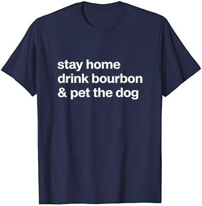 Ficar em casa bebida bourbon e animal de estimação, o cachorro Humor Gift T-shirt